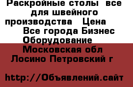 Раскройные столы, все для швейного производства › Цена ­ 4 900 - Все города Бизнес » Оборудование   . Московская обл.,Лосино-Петровский г.